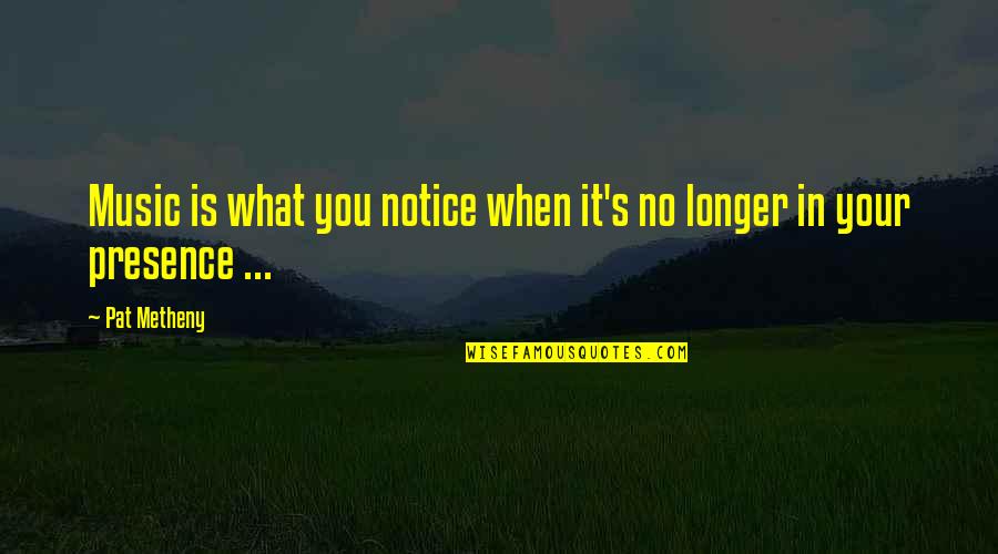 Liolios Investor Quotes By Pat Metheny: Music is what you notice when it's no