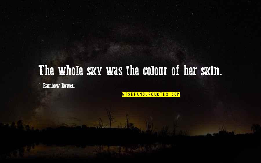 Liolios Investor Quotes By Rainbow Rowell: The whole sky was the colour of her Liolios Investor Quotes By Rainbow Rowell: The whole sky was the colour of her