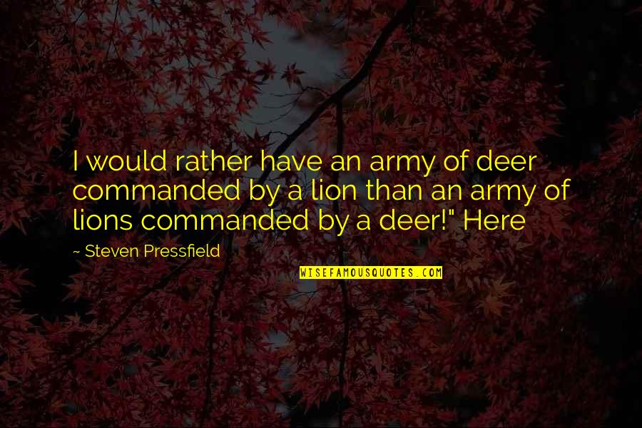 Lion And Deer Quotes By Steven Pressfield: I would rather have an army of deer Lion And Deer Quotes By Steven Pressfield: I would rather have an army of deer