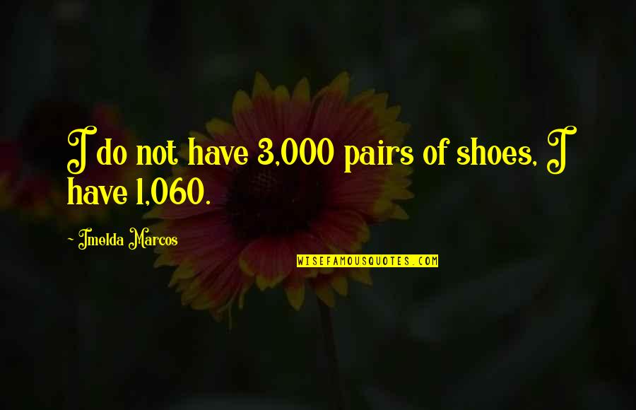 Lion And His Queen Quotes By Imelda Marcos: I do not have 3,000 pairs of shoes,