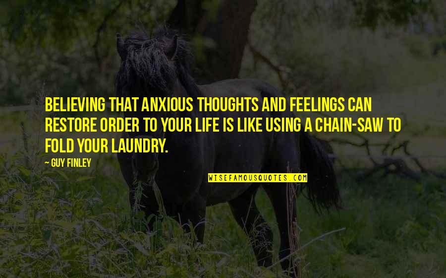 Lion And Hyena Quotes By Guy Finley: Believing that anxious thoughts and feelings can restore