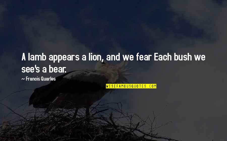 Lion And Lamb Quotes By Francis Quarles: A lamb appears a lion, and we fear