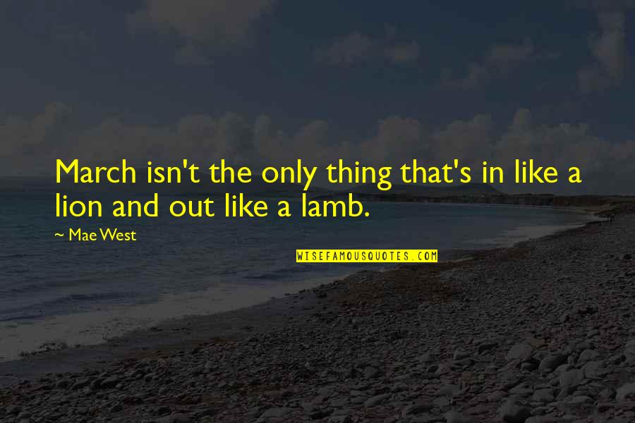 Lion And Lamb Quotes By Mae West: March isn't the only thing that's in like