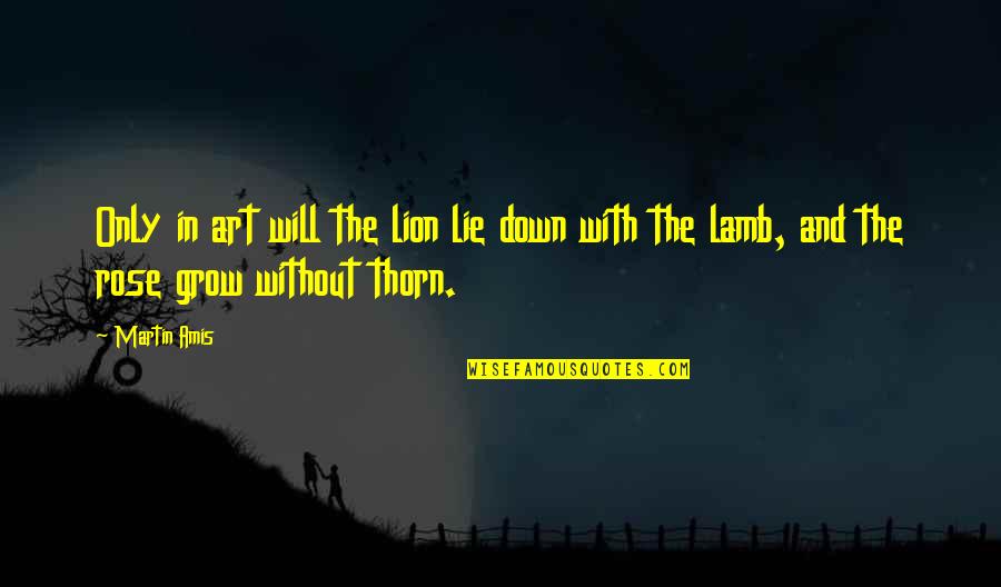 Lion And Lamb Quotes By Martin Amis: Only in art will the lion lie down