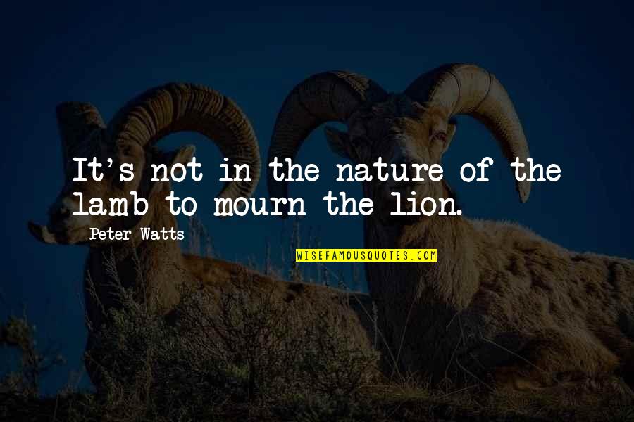 Lion And Lamb Quotes By Peter Watts: It's not in the nature of the lamb