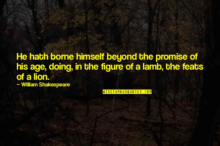 Lion And Lamb Quotes By William Shakespeare: He hath borne himself beyond the promise of
