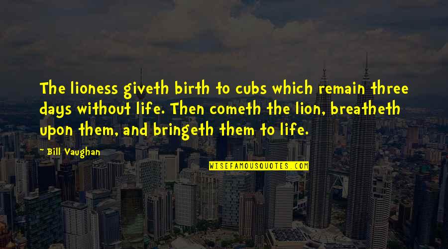 Lion And Quotes By Bill Vaughan: The lioness giveth birth to cubs which remain Lion And Quotes By Bill Vaughan: The lioness giveth birth to cubs which remain