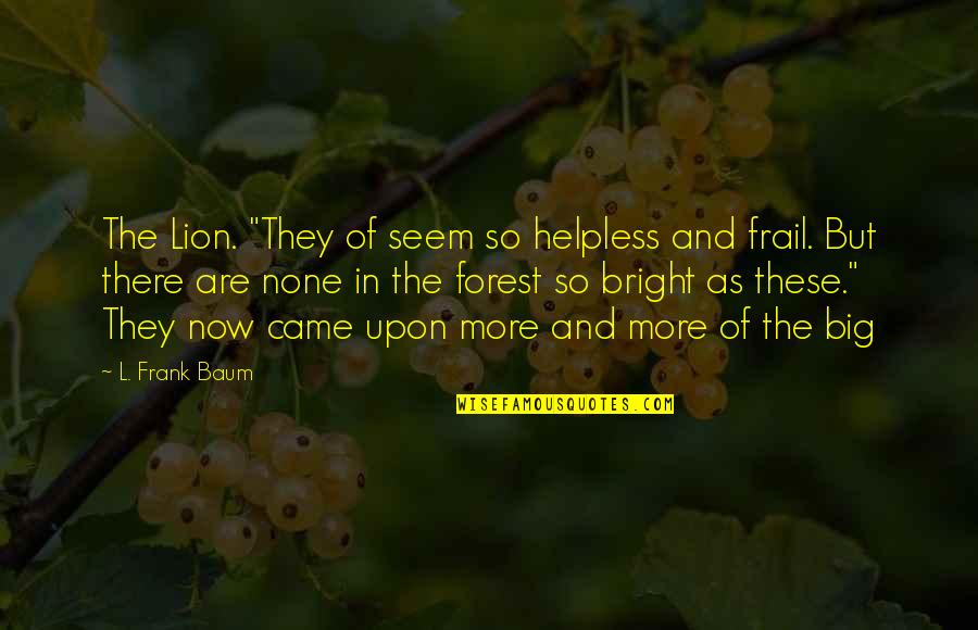 Lion And Quotes By L. Frank Baum: The Lion. "They of seem so helpless and Lion And Quotes By L. Frank Baum: The Lion. "They of seem so helpless and