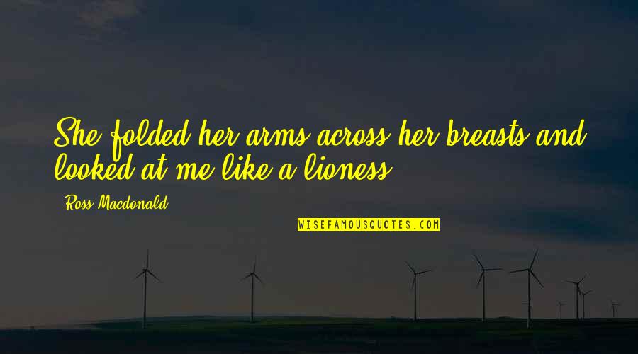 Lion And Quotes By Ross Macdonald: She folded her arms across her breasts and