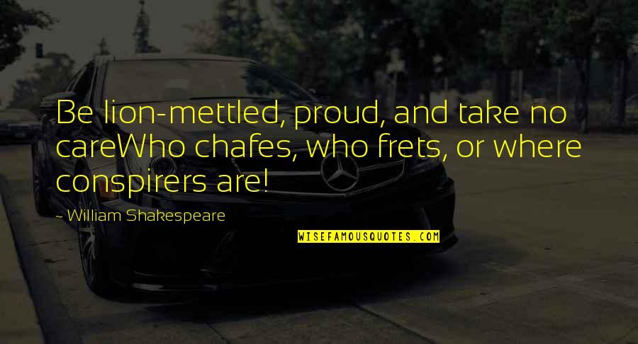 Lion And Quotes By William Shakespeare: Be lion-mettled, proud, and take no careWho chafes, Lion And Quotes By William Shakespeare: Be lion-mettled, proud, and take no careWho chafes,