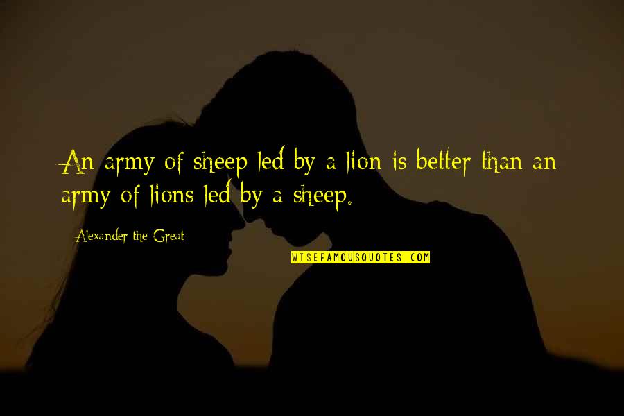 Lion And Sheep Quotes By Alexander The Great: An army of sheep led by a lion