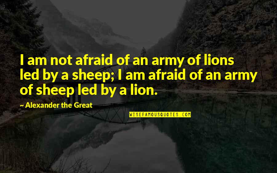 Lion And Sheep Quotes By Alexander The Great: I am not afraid of an army of