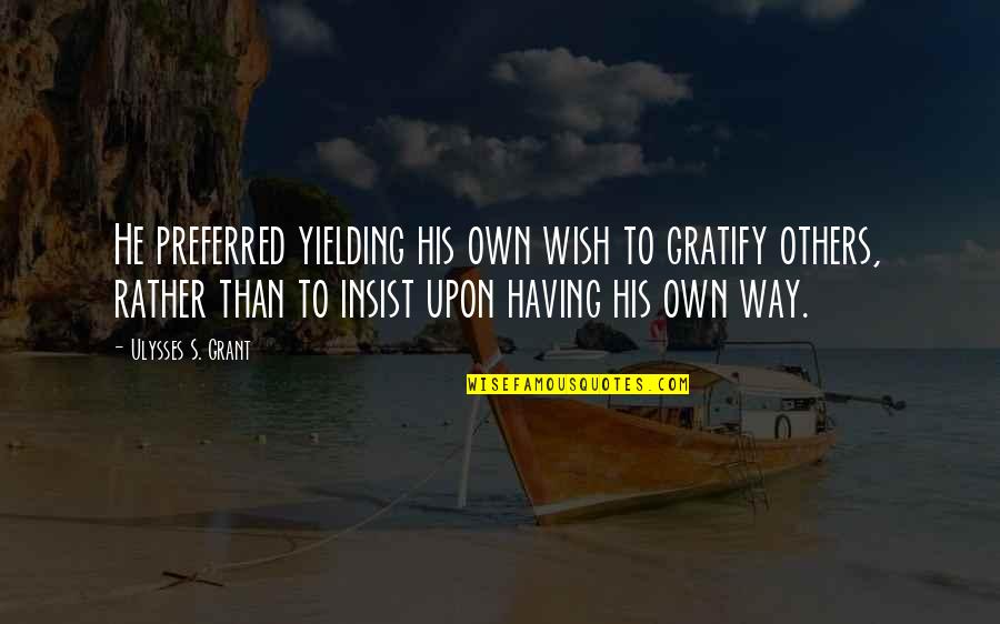 Lion And Sheep Quotes By Ulysses S. Grant: He preferred yielding his own wish to gratify