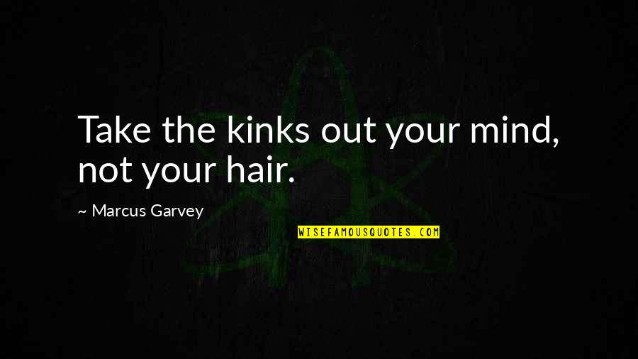 Lion And The Gazelle Quote Quotes By Marcus Garvey: Take the kinks out your mind, not your Lion And The Gazelle Quote Quotes By Marcus Garvey: Take the kinks out your mind, not your