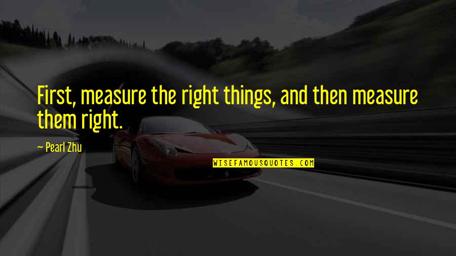 Lion And The Gazelle Quote Quotes By Pearl Zhu: First, measure the right things, and then measure