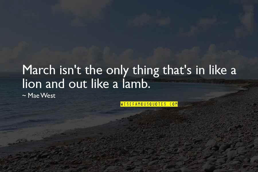 Lion And The Lamb Quotes By Mae West: March isn't the only thing that's in like