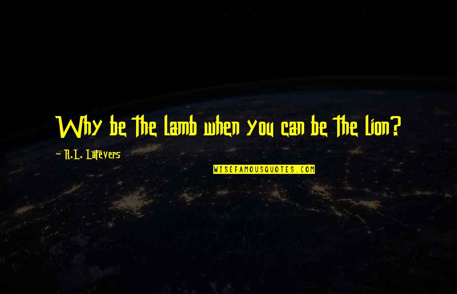 Lion And The Lamb Quotes By R.L. LaFevers: Why be the lamb when you can be