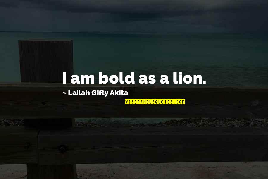 Lion Courage Quotes By Lailah Gifty Akita: I am bold as a lion.