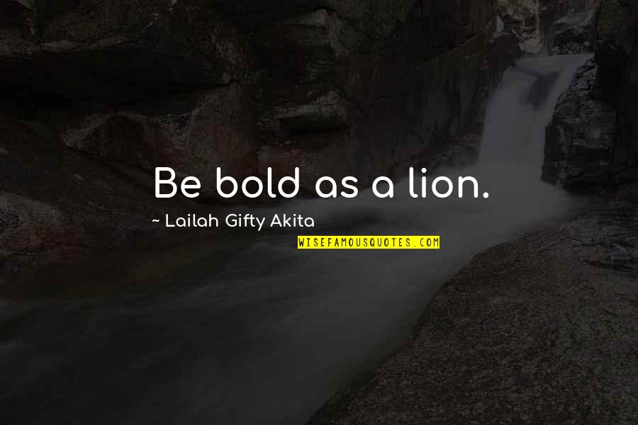 Lion Courage Quotes By Lailah Gifty Akita: Be bold as a lion.