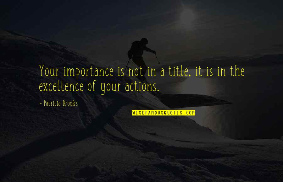 Lion Energy Quotes By Patricia Brooks: Your importance is not in a title, it