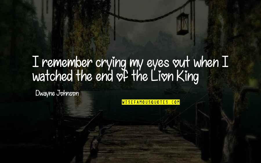 Lion Eyes Quotes By Dwayne Johnson: I remember crying my eyes out when I