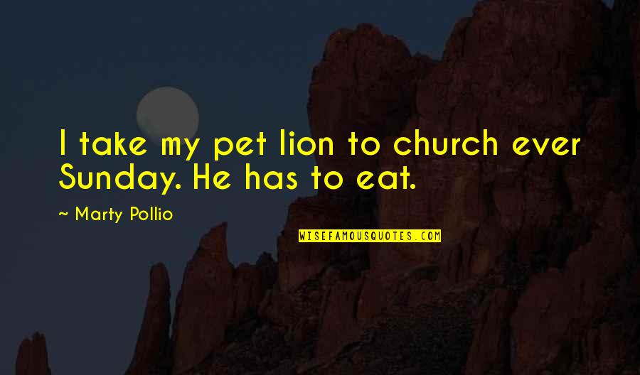 Lion Funny Quotes By Marty Pollio: I take my pet lion to church ever Lion Funny Quotes By Marty Pollio: I take my pet lion to church ever