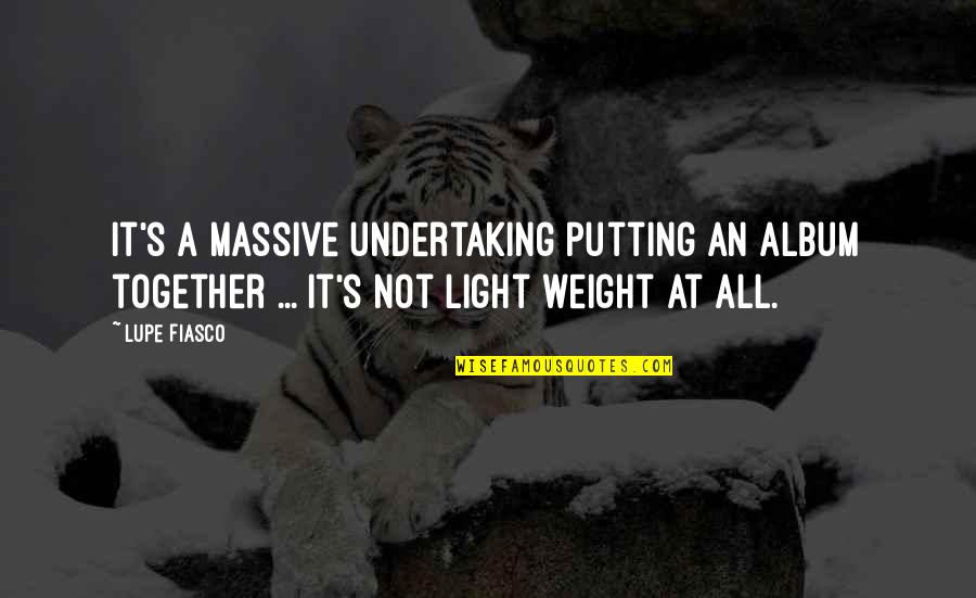 Lion Guard Kion Quotes By Lupe Fiasco: It's a massive undertaking putting an album together Lion Guard Kion Quotes By Lupe Fiasco: It's a massive undertaking putting an album together