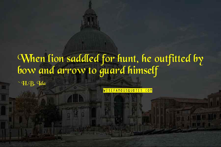Lion Guard Quotes By H.B. Ida: When lion saddled for hunt, he outfitted by