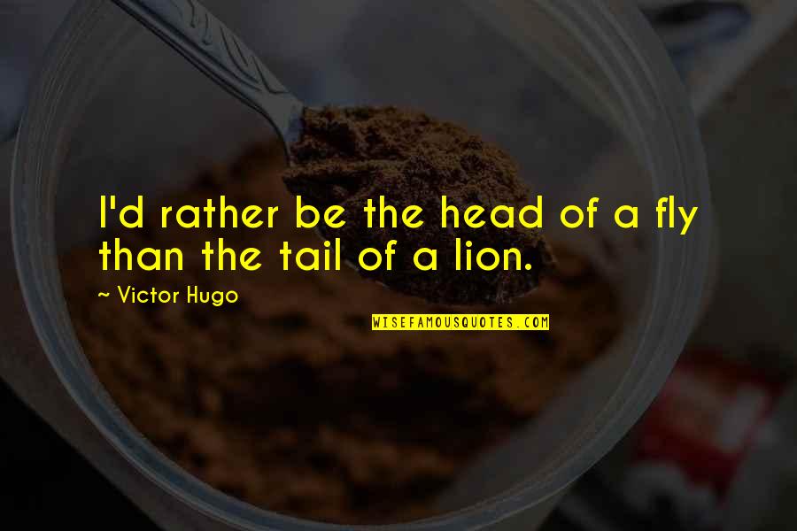 Lion Head Quotes By Victor Hugo: I'd rather be the head of a fly