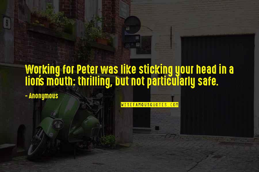 Lion In Quotes By Anonymous: Working for Peter was like sticking your head Lion In Quotes By Anonymous: Working for Peter was like sticking your head
