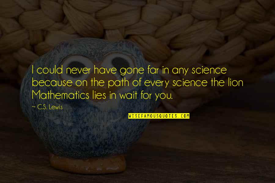 Lion In Quotes By C.S. Lewis: I could never have gone far in any Lion In Quotes By C.S. Lewis: I could never have gone far in any