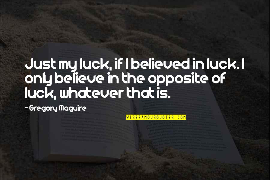 Lion In Quotes By Gregory Maguire: Just my luck, if I believed in luck. Lion In Quotes By Gregory Maguire: Just my luck, if I believed in luck.