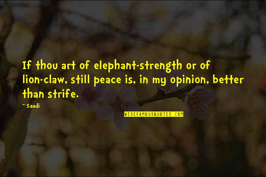 Lion In Quotes By Saadi: If thou art of elephant-strength or of lion-claw, Lion In Quotes By Saadi: If thou art of elephant-strength or of lion-claw,