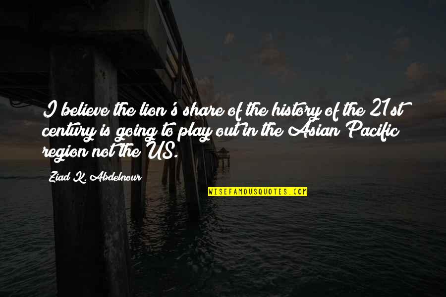 Lion In Quotes By Ziad K. Abdelnour: I believe the lion's share of the history Lion In Quotes By Ziad K. Abdelnour: I believe the lion's share of the history
