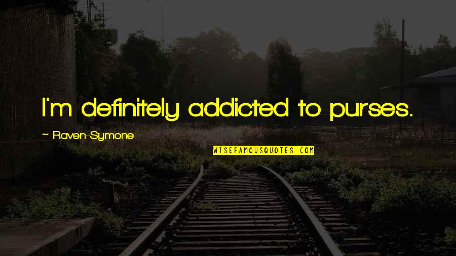 Lion Inside Quotes By Raven-Symone: I'm definitely addicted to purses. Lion Inside Quotes By Raven-Symone: I'm definitely addicted to purses.