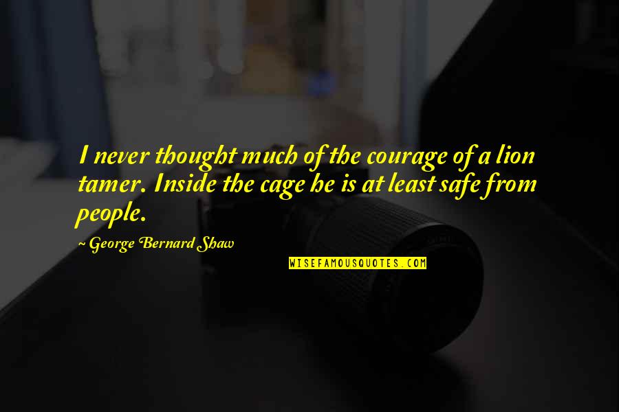 Lion Is Lion Quotes By George Bernard Shaw: I never thought much of the courage of
