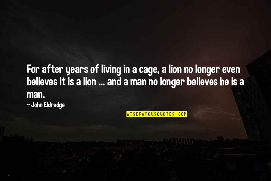Lion Is Lion Quotes By John Eldredge: For after years of living in a cage,