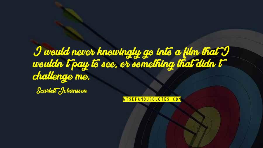 Lion Jungle Quotes By Scarlett Johansson: I would never knowingly go into a film Lion Jungle Quotes By Scarlett Johansson: I would never knowingly go into a film