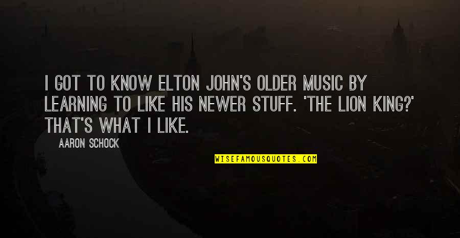 Lion King 1/2 Quotes By Aaron Schock: I got to know Elton John's older music Lion King 1/2 Quotes By Aaron Schock: I got to know Elton John's older music