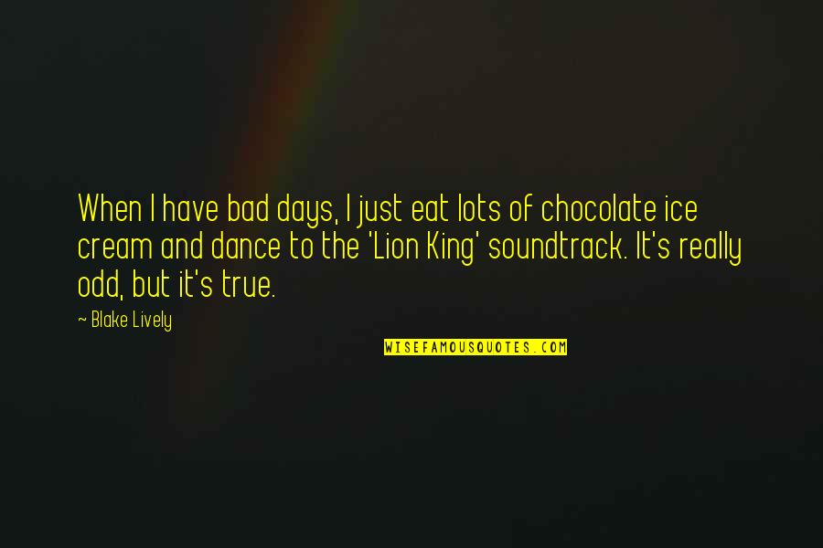 Lion King 1/2 Quotes By Blake Lively: When I have bad days, I just eat