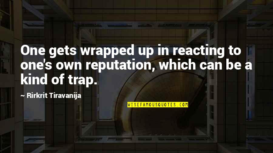 Lion King 1/2 Quotes By Rirkrit Tiravanija: One gets wrapped up in reacting to one's Lion King 1/2 Quotes By Rirkrit Tiravanija: One gets wrapped up in reacting to one's