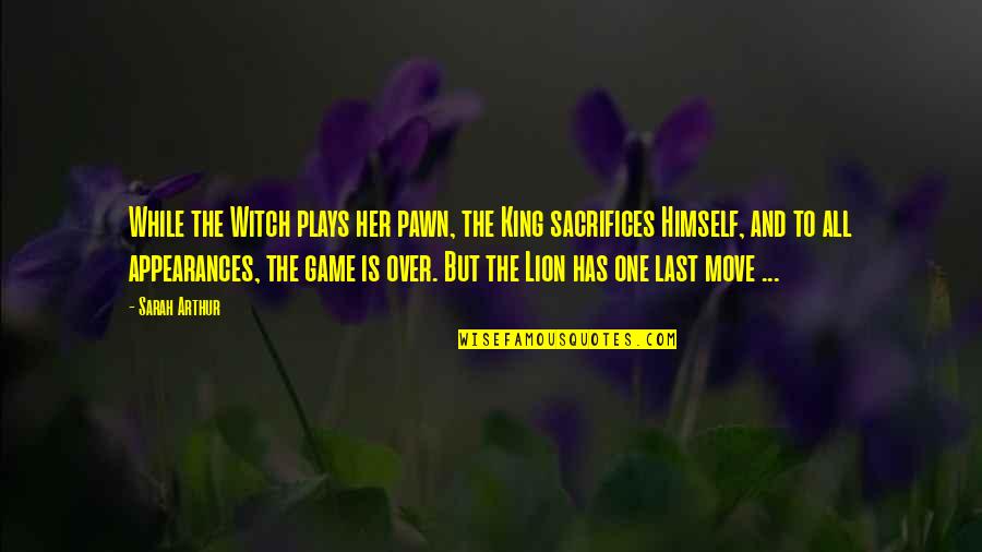 Lion King 1/2 Quotes By Sarah Arthur: While the Witch plays her pawn, the King Lion King 1/2 Quotes By Sarah Arthur: While the Witch plays her pawn, the King