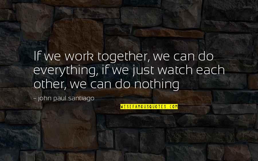 Lion King 2 Song Quotes By John Paul Santiago: If we work together, we can do everything, Lion King 2 Song Quotes By John Paul Santiago: If we work together, we can do everything,