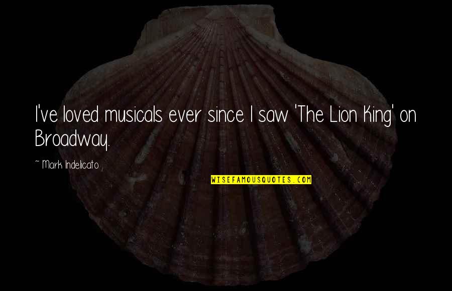 Lion King Broadway Quotes By Mark Indelicato: I've loved musicals ever since I saw 'The