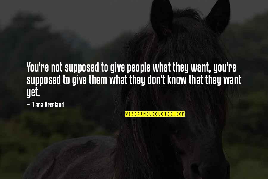 Lion King One Quotes By Diana Vreeland: You're not supposed to give people what they