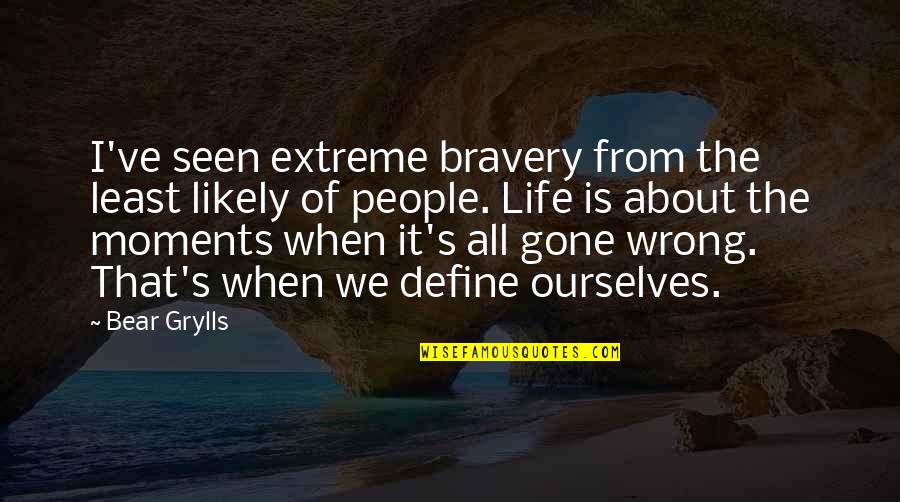 Lion King Shadowy Place Quotes By Bear Grylls: I've seen extreme bravery from the least likely Lion King Shadowy Place Quotes By Bear Grylls: I've seen extreme bravery from the least likely
