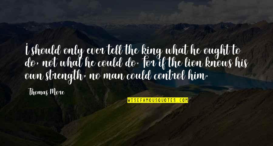 Lion Kings Quotes By Thomas More: I should only ever tell the king what