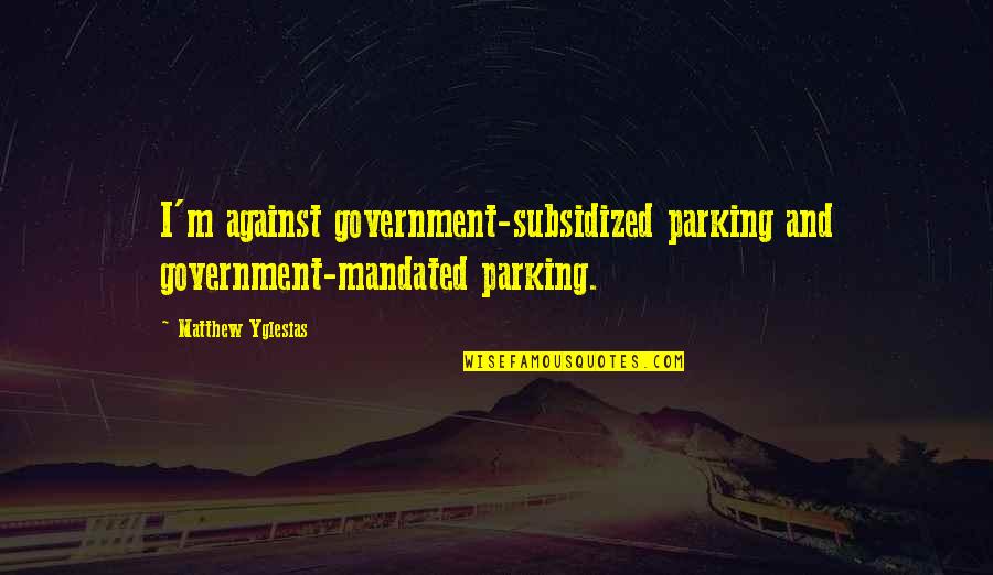 Lion Mascot Quotes By Matthew Yglesias: I'm against government-subsidized parking and government-mandated parking. Lion Mascot Quotes By Matthew Yglesias: I'm against government-subsidized parking and government-mandated parking.