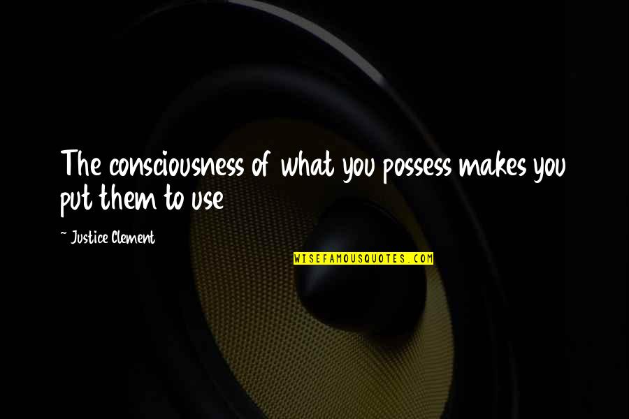 Lion Of Judah My Trust Is In You Quotes By Justice Clement: The consciousness of what you possess makes you Lion Of Judah My Trust Is In You Quotes By Justice Clement: The consciousness of what you possess makes you