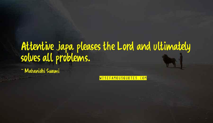 Lion Of Judah My Trust Is In You Quotes By Mahanidhi Swami: Attentive japa pleases the Lord and ultimately solves Lion Of Judah My Trust Is In You Quotes By Mahanidhi Swami: Attentive japa pleases the Lord and ultimately solves